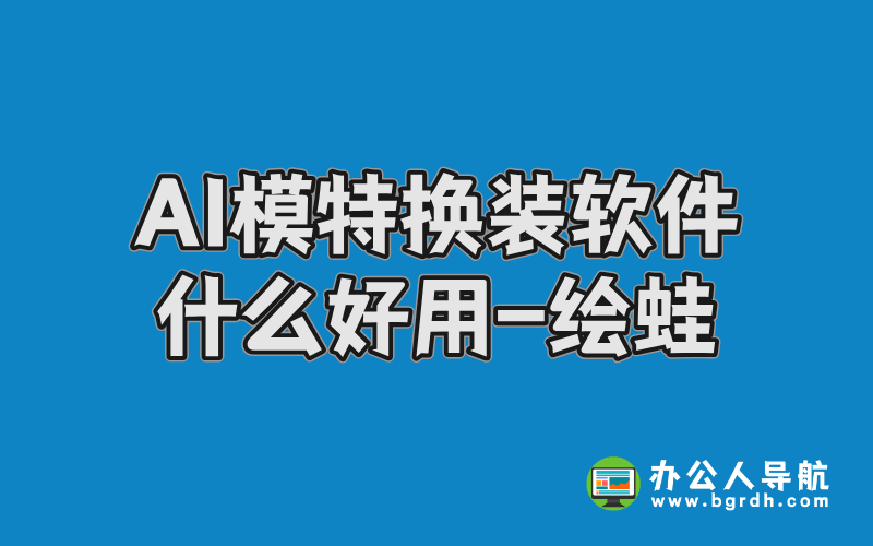 AI模特換裝軟件什么好用-繪蛙插圖 AI模特換裝軟件什么好用-繪蛙插圖